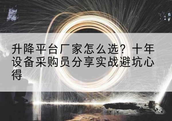 宜城升降平台厂家-怎么选？十年设备采购员分享实战避坑心得